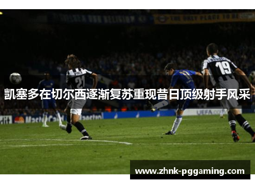 凯塞多在切尔西逐渐复苏重现昔日顶级射手风采